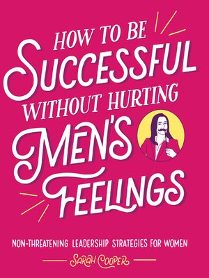 cover image of How to Be Successful without Hurting Men's Feelings: Non-threatening Leadership Strategies for Women